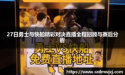 27日勇士与快船精彩对决直播全程回顾与赛后分析